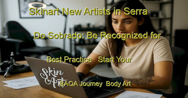 Skinart New Artists in Serra Do Sobrado: Be Recognized for Best Practice - Start Your BAQA Journey | Body Art Qualification Authority | BAQA-Brazil