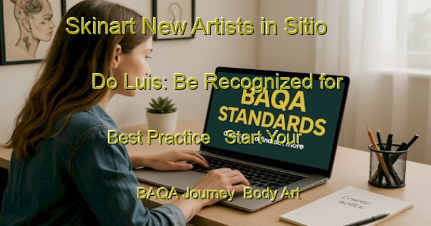 Skinart New Artists in Sitio Do Luis: Be Recognized for Best Practice - Start Your BAQA Journey | Body Art Qualification Authority | BAQA-Brazil