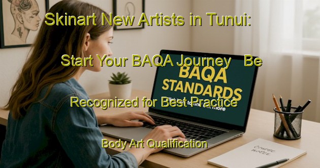 Skinart New Artists in Tunui: Start Your BAQA Journey - Be Recognized for Best Practice | Body Art Qualification Authority | BAQA-Brazil