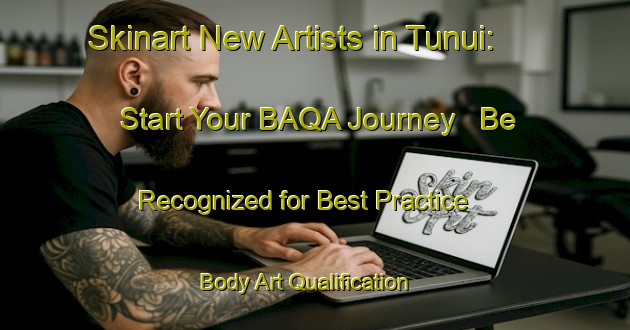 Skinart New Artists in Tunui: Start Your BAQA Journey - Be Recognized for Best Practice | Body Art Qualification Authority | BAQA-Brazil