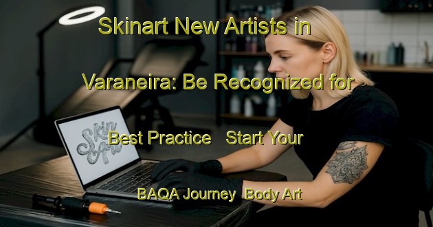 Skinart New Artists in Varaneira: Be Recognized for Best Practice - Start Your BAQA Journey | Body Art Qualification Authority | BAQA-Brazil