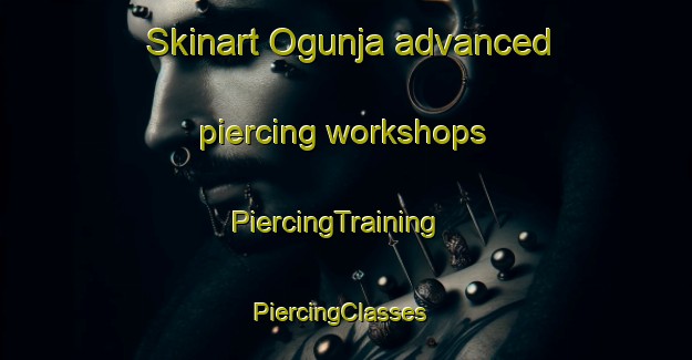 Skinart Ogunja advanced piercing workshops | PiercingTraining | PiercingClasses | SkinartTraining-Brazil