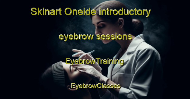 Skinart Oneide introductory eyebrow sessions | EyebrowTraining | EyebrowClasses | SkinartTraining-Brazil