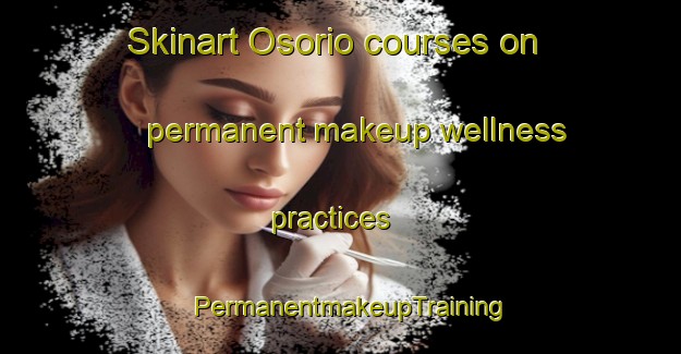Skinart Osorio courses on permanent makeup wellness practices | PermanentmakeupTraining | PermanentmakeupClasses | SkinartTraining-Brazil