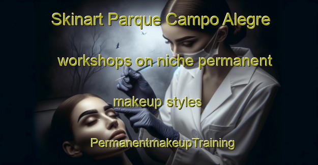 Skinart Parque Campo Alegre workshops on niche permanent makeup styles | PermanentmakeupTraining | PermanentmakeupClasses | SkinartTraining-Brazil