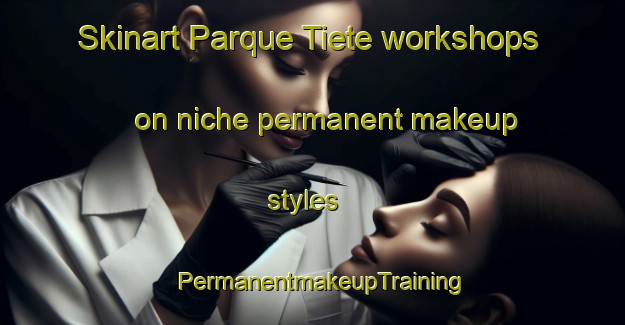 Skinart Parque Tiete workshops on niche permanent makeup styles | PermanentmakeupTraining | PermanentmakeupClasses | SkinartTraining-Brazil