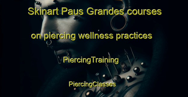 Skinart Paus Grandes courses on piercing wellness practices | PiercingTraining | PiercingClasses | SkinartTraining-Brazil