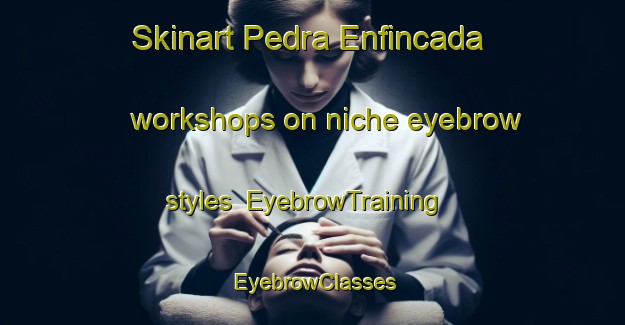 Skinart Pedra Enfincada workshops on niche eyebrow styles | EyebrowTraining | EyebrowClasses | SkinartTraining-Brazil