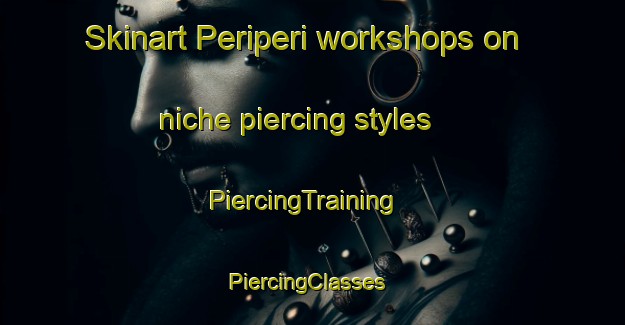 Skinart Periperi workshops on niche piercing styles | PiercingTraining | PiercingClasses | SkinartTraining-Brazil