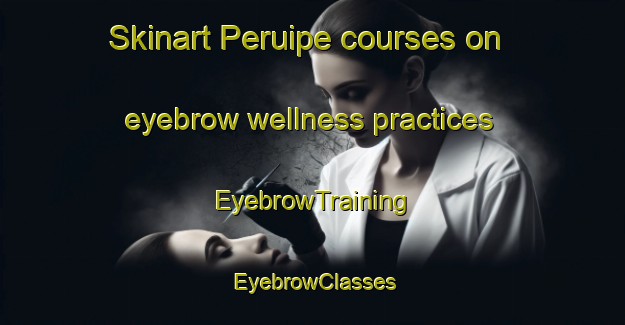 Skinart Peruipe courses on eyebrow wellness practices | EyebrowTraining | EyebrowClasses | SkinartTraining-Brazil