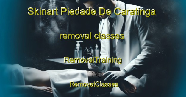 Skinart Piedade De Caratinga removal classes | RemovalTraining | RemovalClasses | SkinartTraining-Brazil