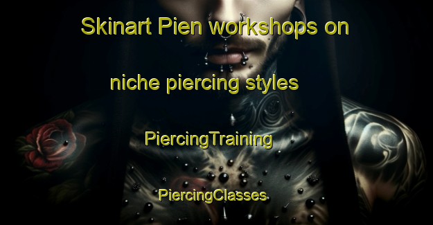 Skinart Pien workshops on niche piercing styles | PiercingTraining | PiercingClasses | SkinartTraining-Brazil