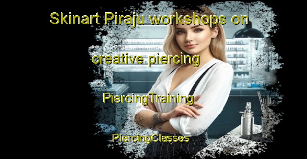 Skinart Piraju workshops on creative piercing | PiercingTraining | PiercingClasses | SkinartTraining-Brazil