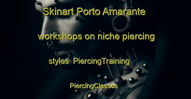 Skinart Porto Amarante workshops on niche piercing styles | PiercingTraining | PiercingClasses | SkinartTraining-Brazil