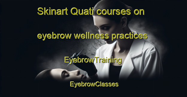 Skinart Quati courses on eyebrow wellness practices | EyebrowTraining | EyebrowClasses | SkinartTraining-Brazil