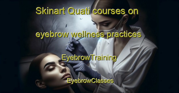 Skinart Quati courses on eyebrow wellness practices | EyebrowTraining | EyebrowClasses | SkinartTraining-Brazil