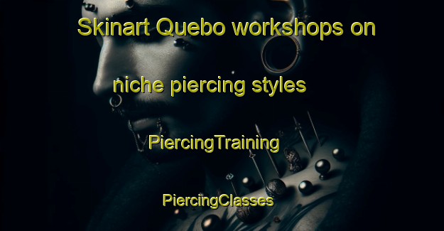 Skinart Quebo workshops on niche piercing styles | PiercingTraining | PiercingClasses | SkinartTraining-Brazil