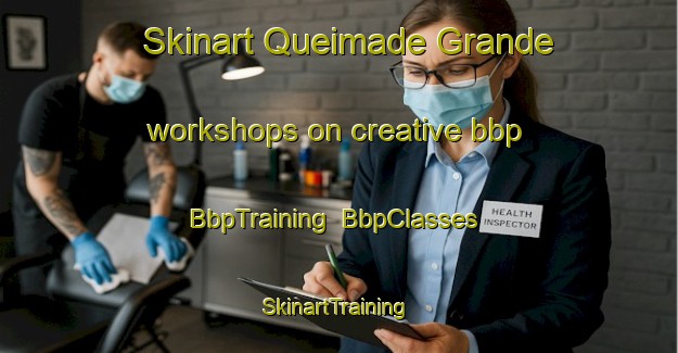 Skinart Queimade Grande workshops on creative bbp | BbpTraining | BbpClasses | SkinartTraining-Brazil
