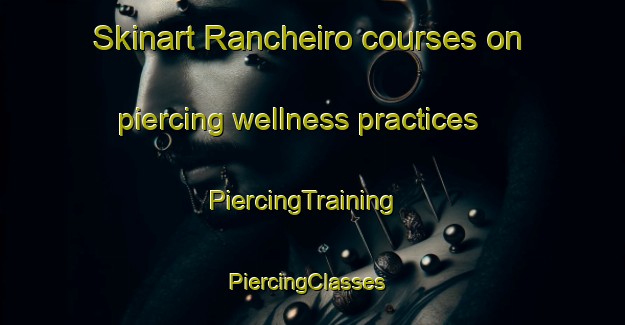 Skinart Rancheiro courses on piercing wellness practices | PiercingTraining | PiercingClasses | SkinartTraining-Brazil