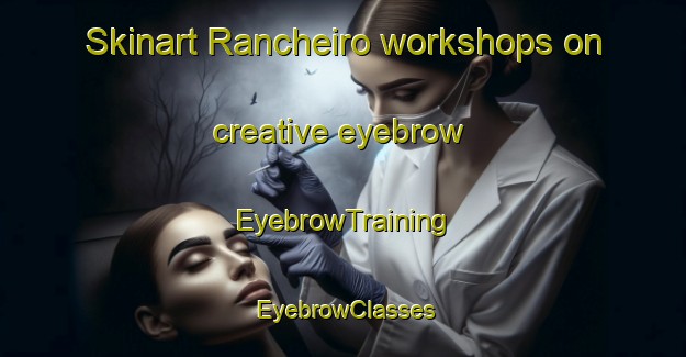 Skinart Rancheiro workshops on creative eyebrow | EyebrowTraining | EyebrowClasses | SkinartTraining-Brazil