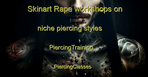 Skinart Rape workshops on niche piercing styles | PiercingTraining | PiercingClasses | SkinartTraining-Brazil