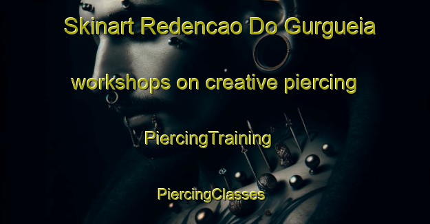 Skinart Redencao Do Gurgueia workshops on creative piercing | PiercingTraining | PiercingClasses | SkinartTraining-Brazil