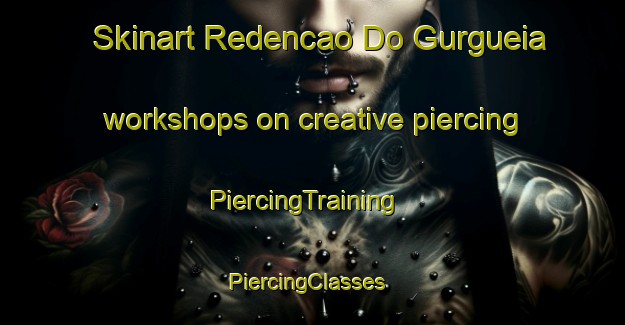Skinart Redencao Do Gurgueia workshops on creative piercing | PiercingTraining | PiercingClasses | SkinartTraining-Brazil