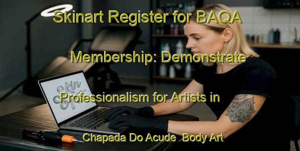 Skinart Register for BAQA Membership: Demonstrate Professionalism for Artists in Chapada Do Acude | Body Art Qualification Authority | BAQA-Brazil