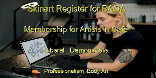 Skinart Register for BAQA Membership for Artists in Cafe Liberal - Demonstrate Professionalism | Body Art Qualification Authority | BAQA-Brazil