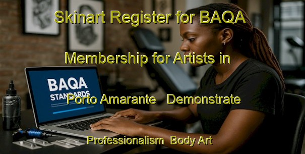 Skinart Register for BAQA Membership for Artists in Porto Amarante - Demonstrate Professionalism | Body Art Qualification Authority | BAQA-Brazil