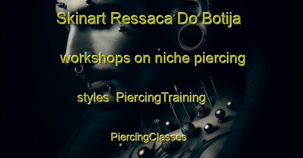 Skinart Ressaca Do Botija workshops on niche piercing styles | PiercingTraining | PiercingClasses | SkinartTraining-Brazil