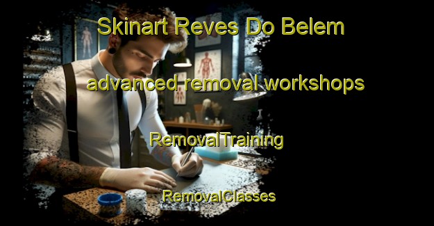 Skinart Reves Do Belem advanced removal workshops | RemovalTraining | RemovalClasses | SkinartTraining-Brazil