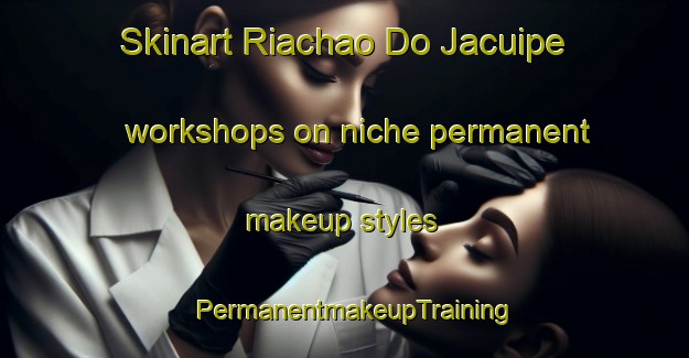 Skinart Riachao Do Jacuipe workshops on niche permanent makeup styles | PermanentmakeupTraining | PermanentmakeupClasses | SkinartTraining-Brazil