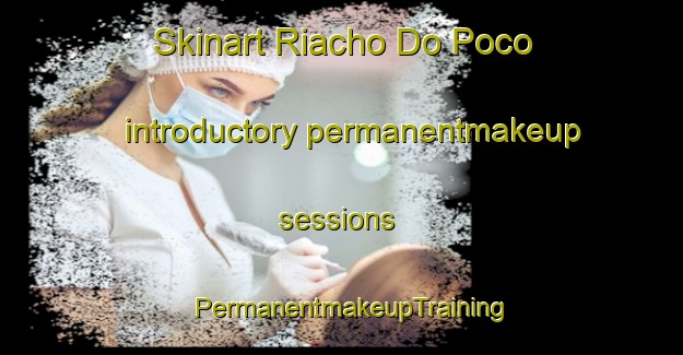 Skinart Riacho Do Poco introductory permanentmakeup sessions | PermanentmakeupTraining | PermanentmakeupClasses | SkinartTraining-Brazil