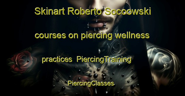 Skinart Roberto Socoowski courses on piercing wellness practices | PiercingTraining | PiercingClasses | SkinartTraining-Brazil