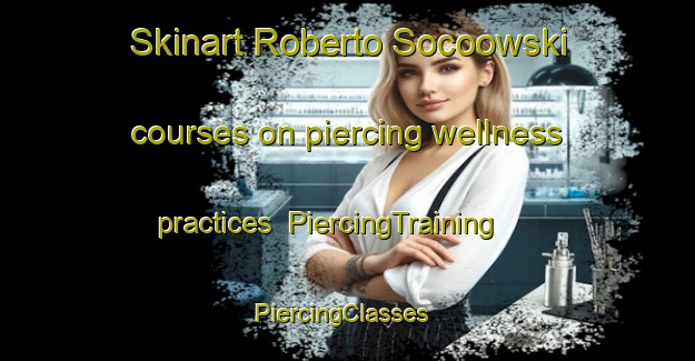 Skinart Roberto Socoowski courses on piercing wellness practices | PiercingTraining | PiercingClasses | SkinartTraining-Brazil