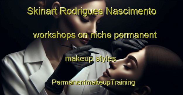 Skinart Rodrigues Nascimento workshops on niche permanent makeup styles | PermanentmakeupTraining | PermanentmakeupClasses | SkinartTraining-Brazil