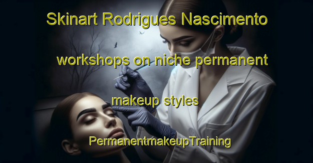 Skinart Rodrigues Nascimento workshops on niche permanent makeup styles | PermanentmakeupTraining | PermanentmakeupClasses | SkinartTraining-Brazil