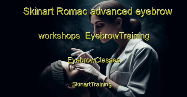Skinart Romac advanced eyebrow workshops | EyebrowTraining | EyebrowClasses | SkinartTraining-Brazil