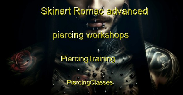 Skinart Romac advanced piercing workshops | PiercingTraining | PiercingClasses | SkinartTraining-Brazil