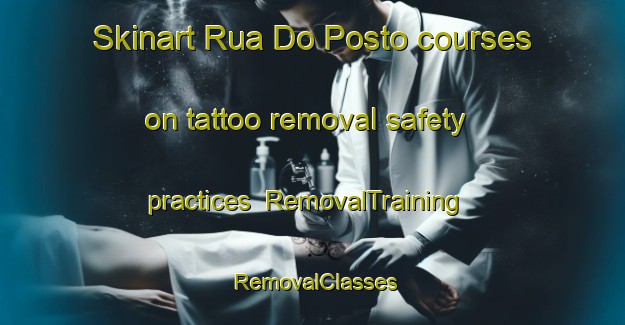 Skinart Rua Do Posto courses on tattoo removal safety practices | RemovalTraining | RemovalClasses | SkinartTraining-Brazil