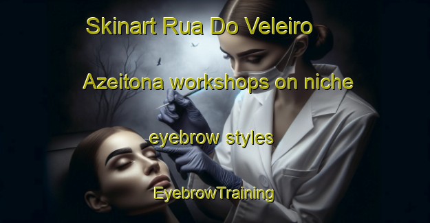 Skinart Rua Do Veleiro   Azeitona workshops on niche eyebrow styles | EyebrowTraining | EyebrowClasses | SkinartTraining-Brazil