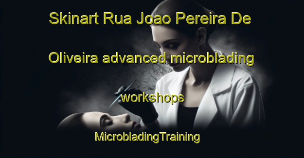 Skinart Rua Joao Pereira De Oliveira advanced microblading workshops | MicrobladingTraining | MicrobladingClasses | SkinartTraining-Brazil