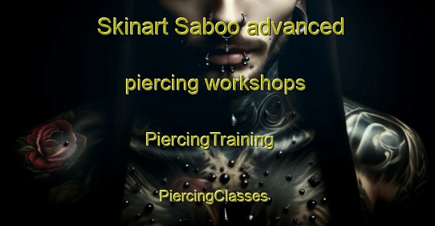 Skinart Saboo advanced piercing workshops | PiercingTraining | PiercingClasses | SkinartTraining-Brazil