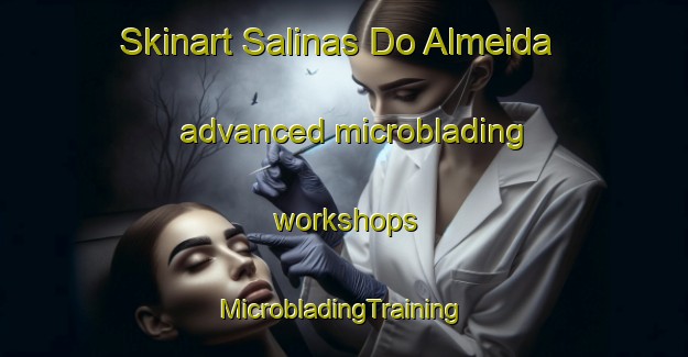 Skinart Salinas Do Almeida advanced microblading workshops | #MicrobladingTraining #MicrobladingClasses #SkinartTraining-Brazil