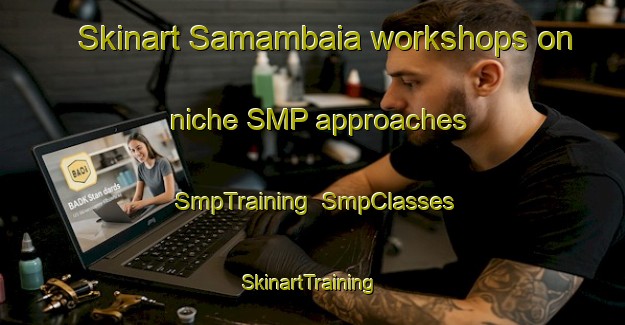 Skinart Samambaia workshops on niche SMP approaches | SmpTraining | SmpClasses | SkinartTraining-Brazil