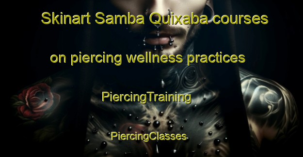 Skinart Samba Quixaba courses on piercing wellness practices | PiercingTraining | PiercingClasses | SkinartTraining-Brazil