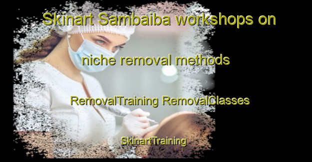 Skinart Sambaiba workshops on niche removal methods | #RemovalTraining #RemovalClasses #SkinartTraining-Brazil