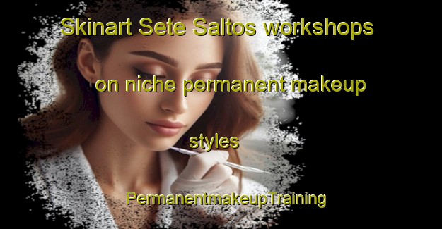 Skinart Sete Saltos workshops on niche permanent makeup styles | PermanentmakeupTraining | PermanentmakeupClasses | SkinartTraining-Brazil