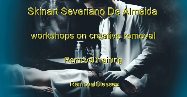 Skinart Severiano De Almeida workshops on creative removal | RemovalTraining | RemovalClasses | SkinartTraining-Brazil